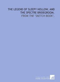 The legend of Sleepy Hollow, and The spectre bridegroom.: From the 