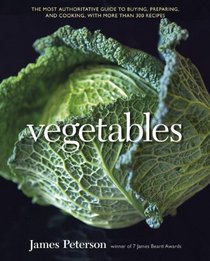 Vegetables, Revised: The Most Authoritative Guide to Buying, Preparing, and Cooking, with More than 300 Recipes
