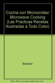 Cocina con Microondas/ Microwave Cooking (Las Practicas Recetas Illustradas a Todo Color) (Spanish Edition)