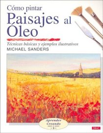Como pintar paisajes al oleo/ Landscapes in Oils: Tecnicas basicas y ejemplos ilustrativos/ Basic Techniques and Illustrated Examples (Aprender Creando Paso a Paso) (Spanish Edition)