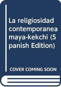 La religiosidad contemporanea maya-kekchi (Spanish Edition)