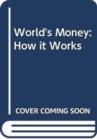 The World's Money; How It Works