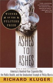 Ashes to Ashes : America's Hundred-Year Cigarette War, the Public Health, and the Unabashed Trium ph of Philip Morris