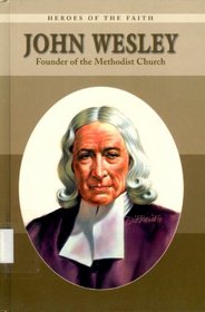 John Wesley: Founder of the Methodist Church (Heroes of the Faith)