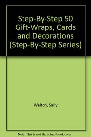 Step-By-Step 50 Gift-Wraps, Cards and Decorations (Step-By-Step Series)