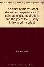 The spirit of man;: Great stories and experiences of spiritual crisis, inspiration, and the joy of life, (Essay index reprint series)