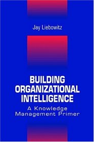 Building Organizational Intelligence: A Knowledge Management Primer
