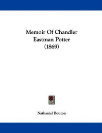 Memoir Of Chandler Eastman Potter (1869)