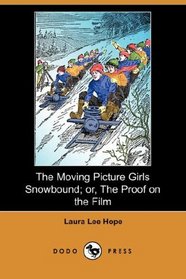 The Moving Picture Girls Snowbound; or, The Proof on the Film (Dodo Press)