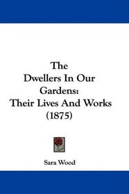 The Dwellers In Our Gardens: Their Lives And Works (1875)