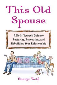 This Old Spouse: A Do-It-Yourself Guide to Restoring, Renovating, and Rebuilding YourRelationship