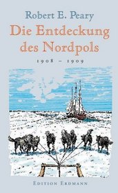 Die Entdeckung des Nordpols 1908 - 1909.