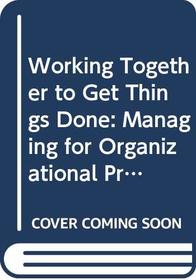 Working Together to Get Things Done: Managing for Organizational Productivity (Issues in Organization and Management)