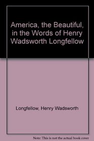 America, the Beautiful, in the Words of Henry Wadsworth Longfellow