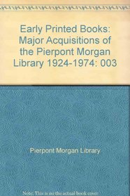 Early Printed Books: Major Acquisitions of the Pierpont Morgan Library 1924-1974