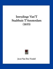 Inwydinge Van'T Stadthuis T'Amsterdam (1655) (Mandarin Chinese Edition)