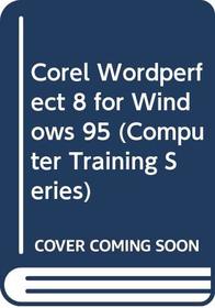 Corel WordPerfect 8 for Windows 95: Computer Training Series