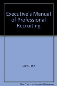 Executive's Manual of Professional Recruiting