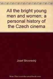 All the bright young men and women;: A personal history of the Czech cinema (Take one film book series)