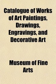 Catalogue of Works of Art Paintings, Drawings, Engravings, and Decorative Art