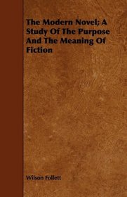 The Modern Novel; A Study Of The Purpose And The Meaning Of Fiction