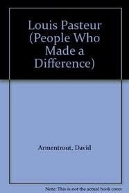 Louis Pasteur: Discover Someone Who Made a Difference (Armentrout, David, People Who Made a Difference.)