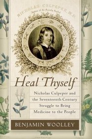 Heal Thyself : Nicholas Culpeper and the Seventeenth-Century Struggle to Bring Medicine to the People