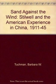 Sand Against the Wind: Stilwell and the American Experience in China, 1911-45