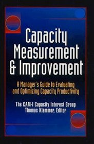 Capacity Measurement and Improvement: A Manager's Guide to Evaluating and Optimizing Capacity Productivity