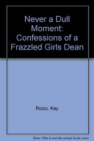 Never a Dull Moment: Confessions of a Frazzled Girls Dean
