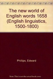 The new world of English words, 1658 (English linguistics, 1500-1800; a collection of facsimile reprints)