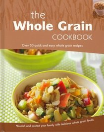 The Whole Grain Cookbook: Over 50 Quick and Easy Whole Grain Recipes