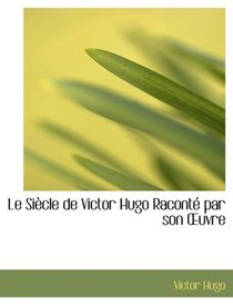 Le SiAucle de Victor Hugo RacontAc par son Auvre (Large Print Edition)