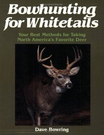 Bowhunting for Whitetails: Your Best Methods for Taking North America's Favorite Deer