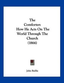 The Comforter: How He Acts On The World Through The Church (1866)