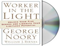 Worker in the Light: Unlock Your Five Senses and Liberate Your Limitless Potential