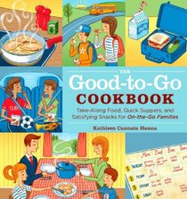 The Good-to-Go Cookbook: Satisfying Snacks, Quick Suppers, and Takealong Food for On-the-go Families