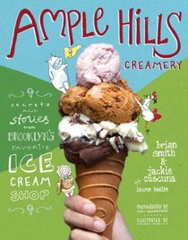 Ample Hills Creamery: Secrets and Stories from Brooklyn's Favorite Ice Cream Shop