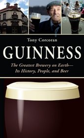 Guinness: The Greatest Brewery on Earth--Its History, People, and Beer