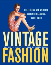 Vintage Fashion: Collecting and Wearing Designer Classics, 1900-1990