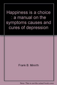 Happiness is a choice: A manual on the symptoms, causes, and cures of depression