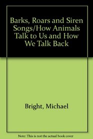 Barks, Roars and Siren Songs/How Animals Talk to Us and How We Talk Back