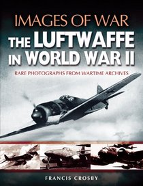LUFTWAFFE IN WORLD WAR II (Images of War)