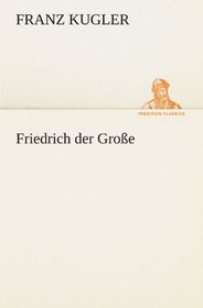 Friedrich der Groe (TREDITION CLASSICS) (German Edition)