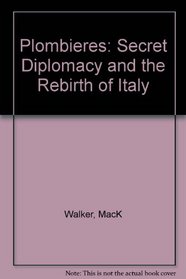 Plombieres:  Secret Diplomacy and the Rebirth of Italy