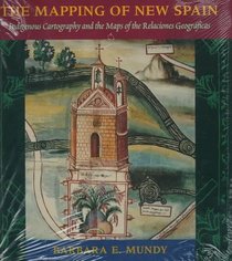 The Mapping of New Spain : Indigenous Cartography and the Maps of the Relaciones Geograficas