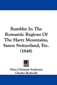 Rambles In The Romantic Regions Of The Hartz Mountains, Saxon Switzerland, Etc. (1848)