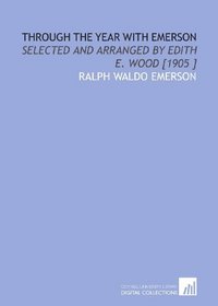 Through the Year With Emerson: Selected and Arranged by Edith E. Wood [1905 ]