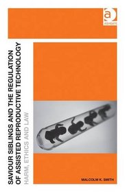 Saviour Siblings and the Regulation of Assisted Reproductive Technology: Harm, Ethics and Law