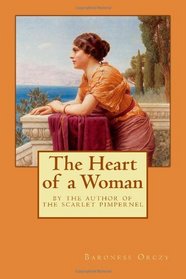 The Heart of a Woman: By the Author of The Scarlet Pimpernel